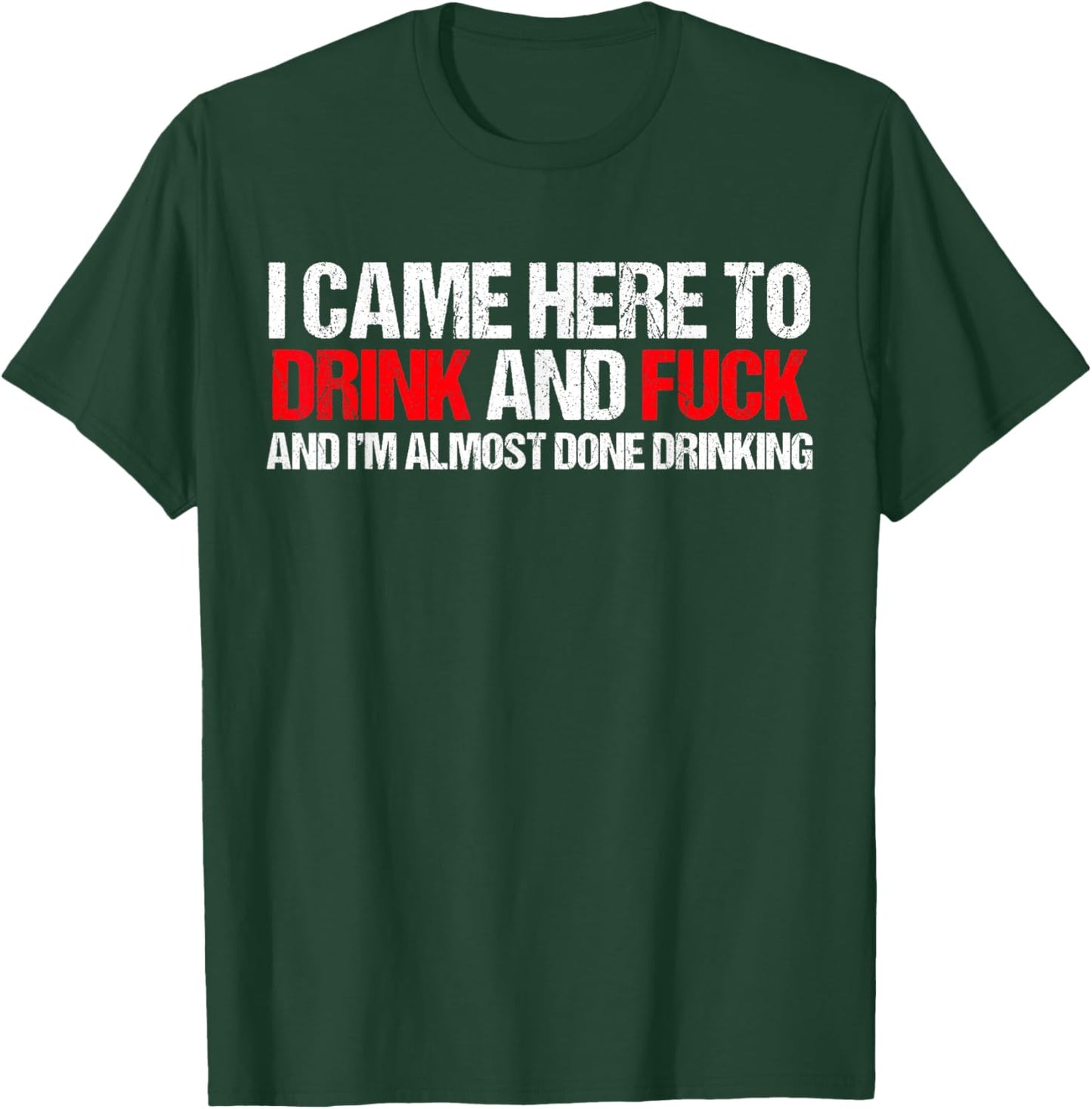 Came here to drink and F... and I'm done with drinking T-Shirt - T-Shirt | Forest