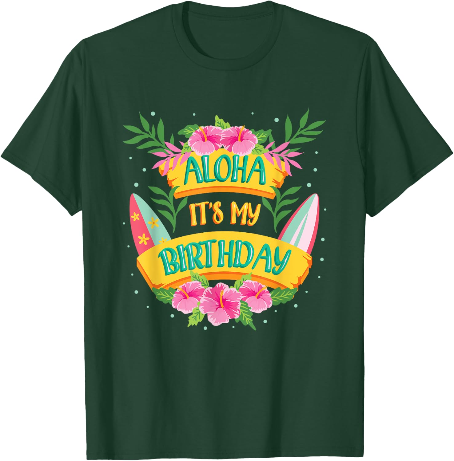 Aloha Its My Birthday - Happy Hawaiian Birthday T-Shirt - T-Shirt | Forest