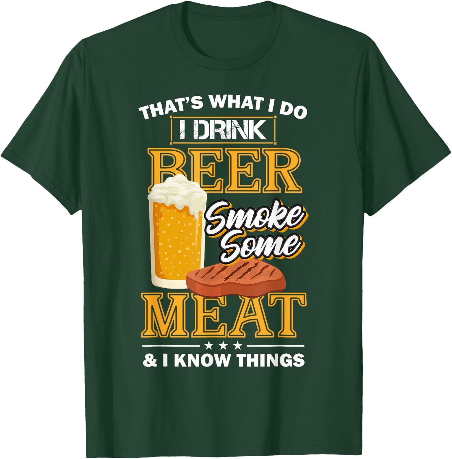 That's What I Do I Drink Beer Smoke Some Meat I Know Things T-Shirt - T-Shirt | Forest