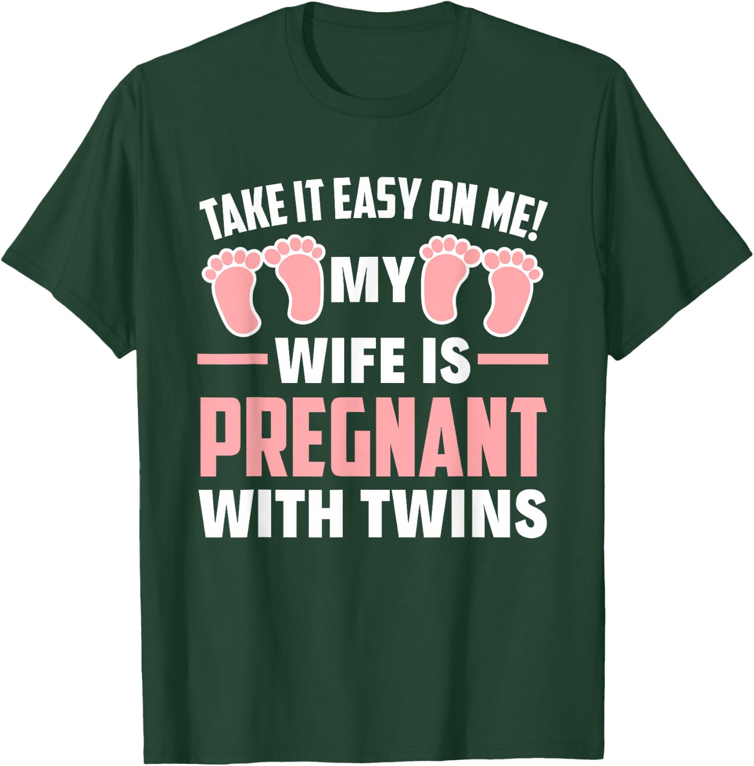 Take It Easy On Me My Wife Is Pregnant With Twins Girls Dad T-Shirt - T-Shirt | Forest