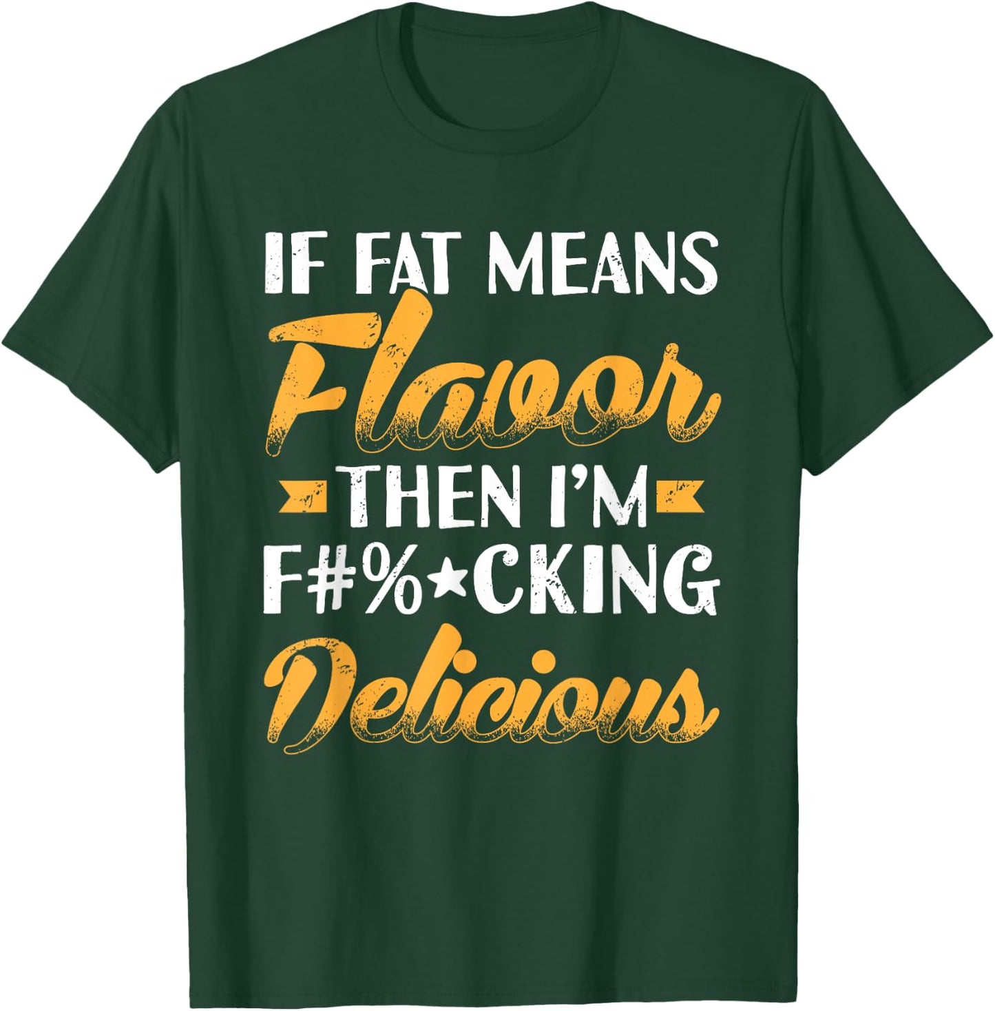 If Fat Means Flavor Then I'm Delicious Funny T-Shirt - T-Shirt | Forest