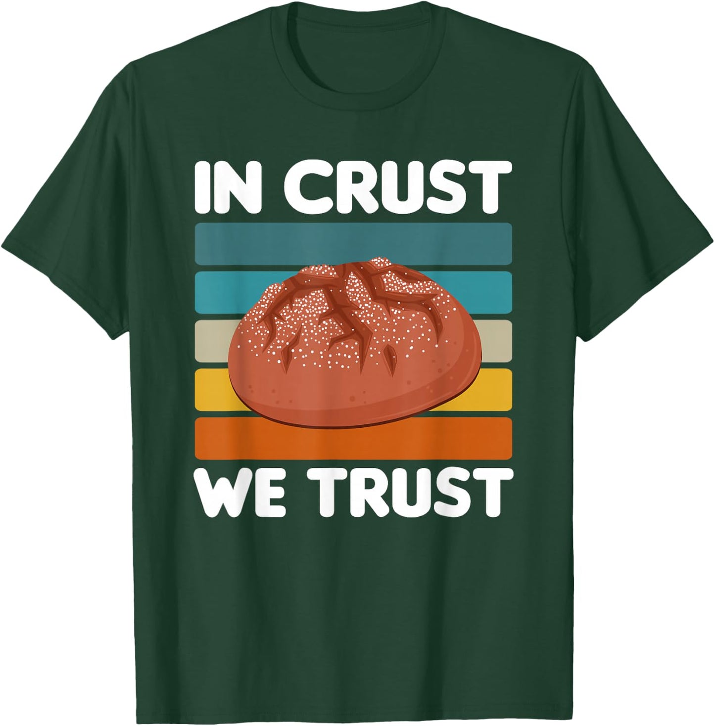 In Crust We Trust | Sourdough Baking Bakery T-Shirt - T-Shirt | Forest