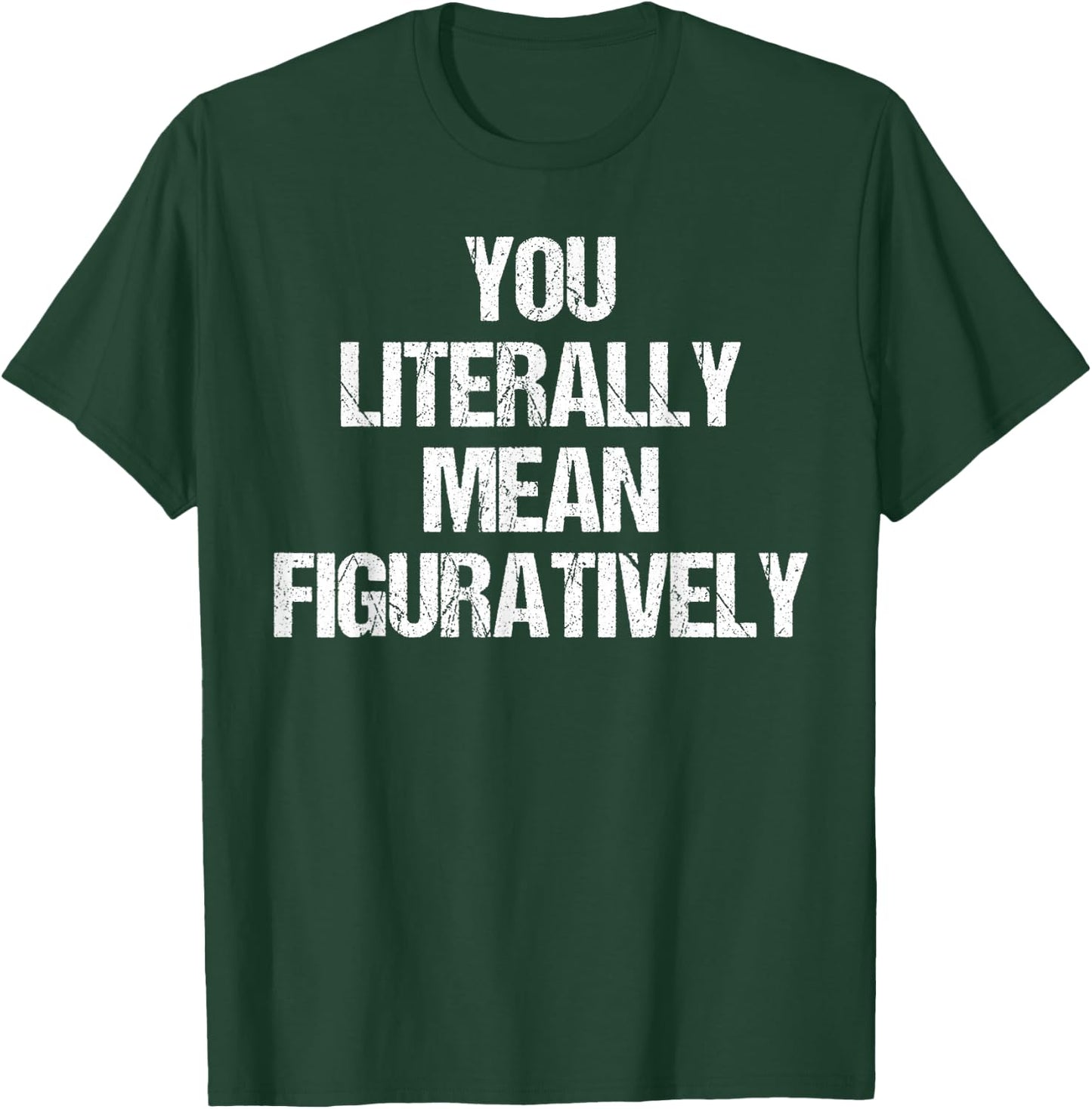 You Literally Mean Figuratively Grammar T-Shirt - T-Shirt | Forest