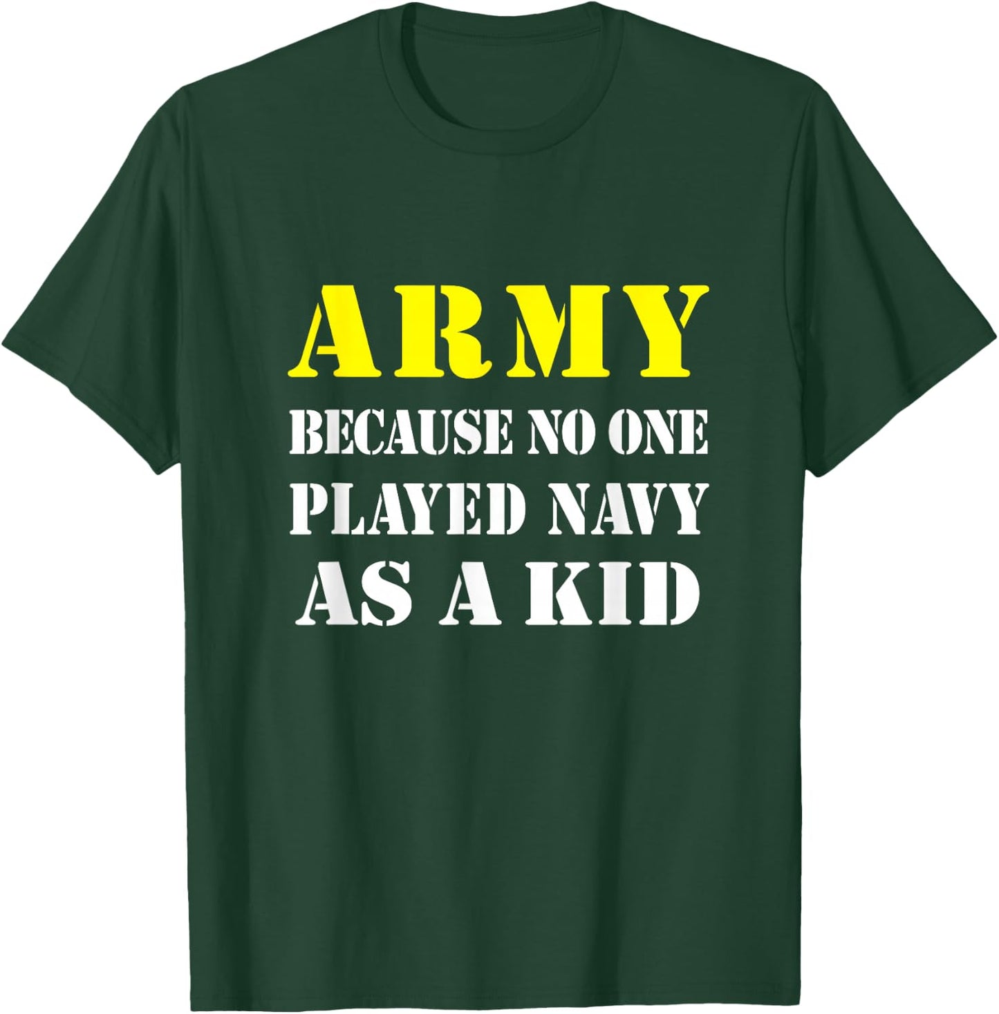 Army Because No One Played Navy As A Kid Friend Party Casual T-Shirt - T-Shirt | Forest