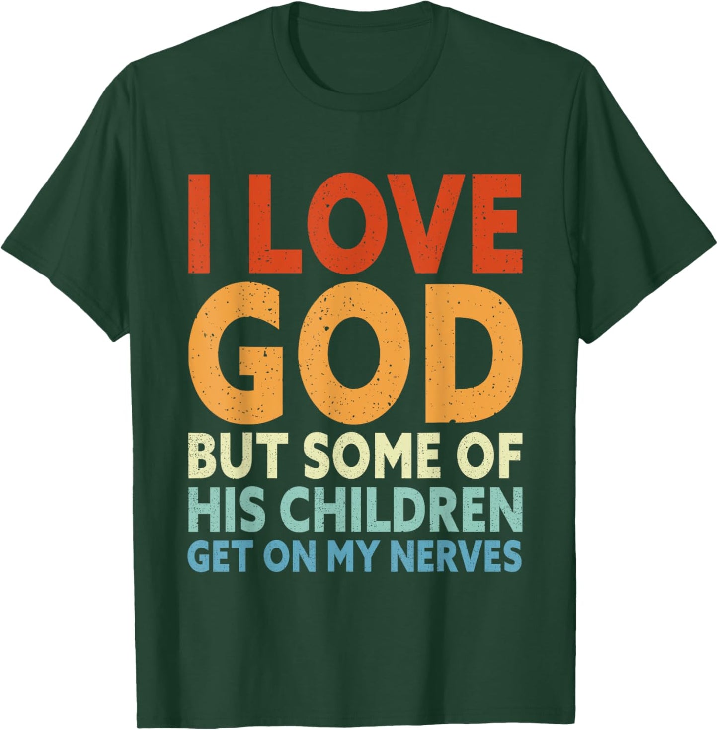 I Love God But Some Of His Children Get On My Nerves T-Shirt - T-Shirt | Forest