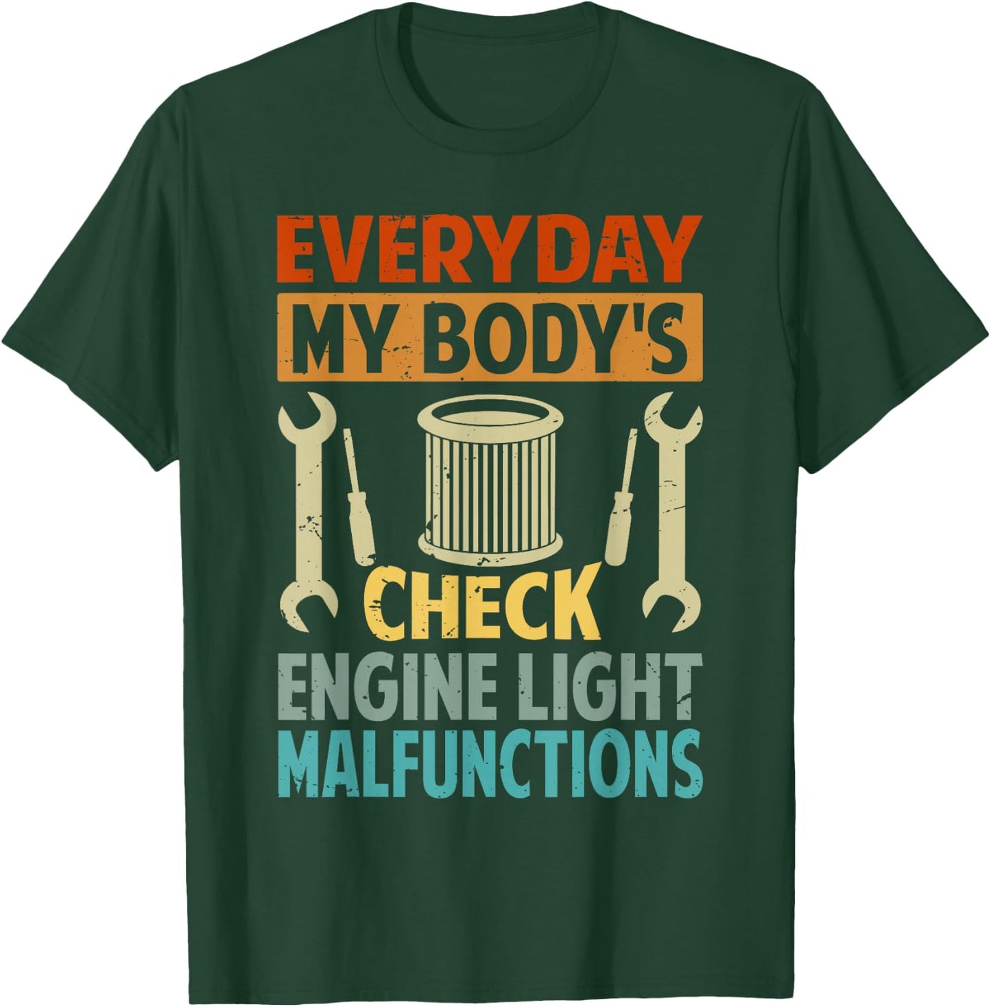 Everyday My Body's Check Engine Light Malfunctions T-Shirt - T-Shirt | Forest