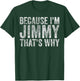 Funny Personalized Name Shirt Because I'm Jimmy That's Why T-Shirt - T-Shirt | Forest