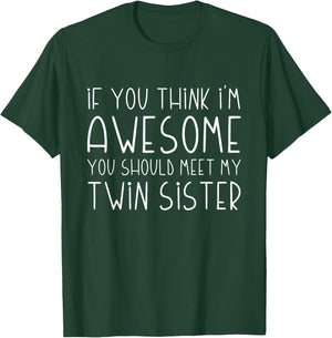 If You Think I'm Awesome You Should Meet My Twin Sister T-Shirt - T-Shirt | Forest