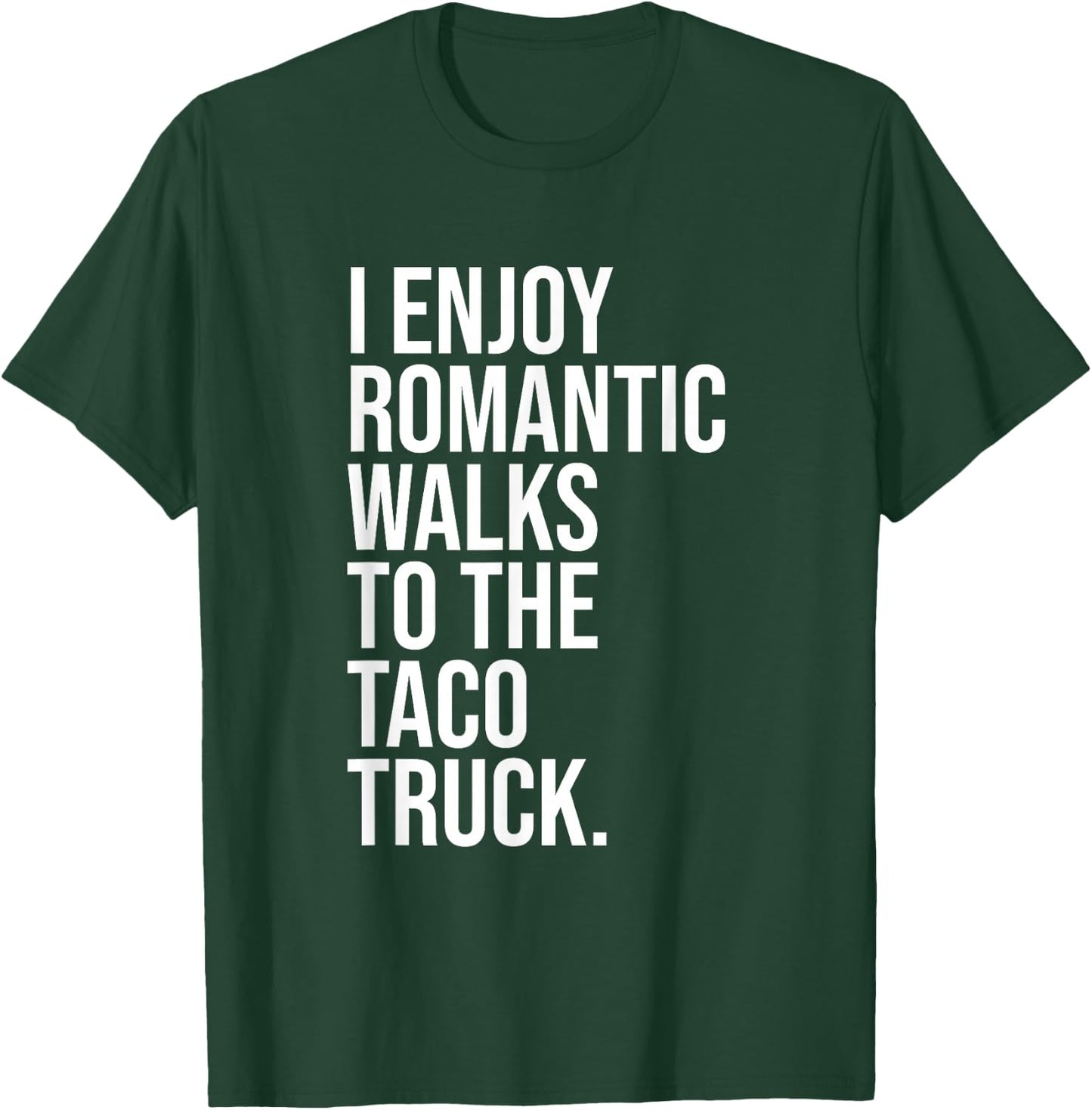 I Enjoy Romantic Walks To The Taco Truck T-Shirt - T-Shirt | Forest