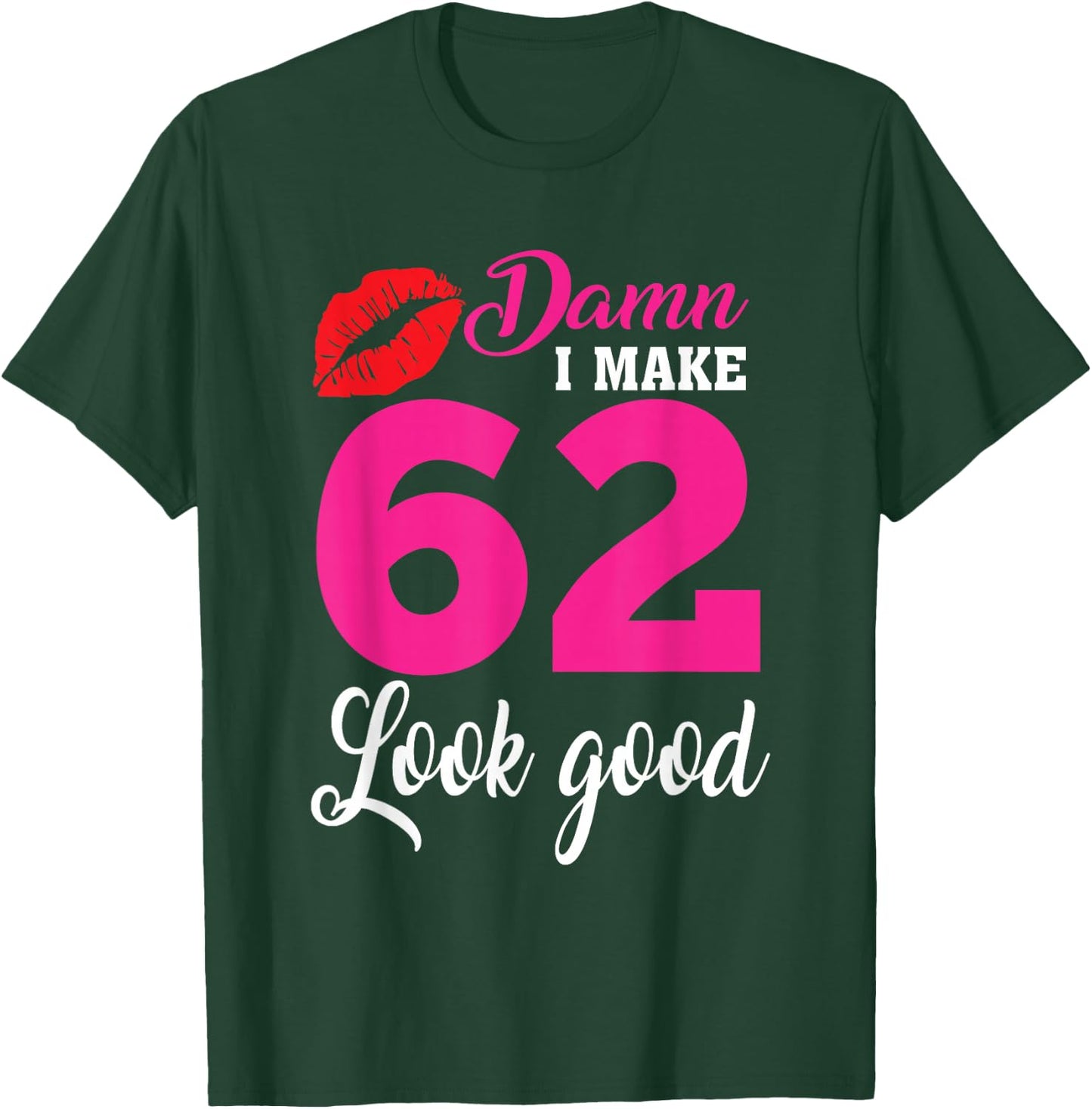 Damn I Make 62 Look Good, Funny 62nd Birthday T-Shirt - T-Shirt | Forest