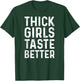 Thick Girls Taste Better Shirt Chubby Girls T-Shirt - T-Shirt | Forest