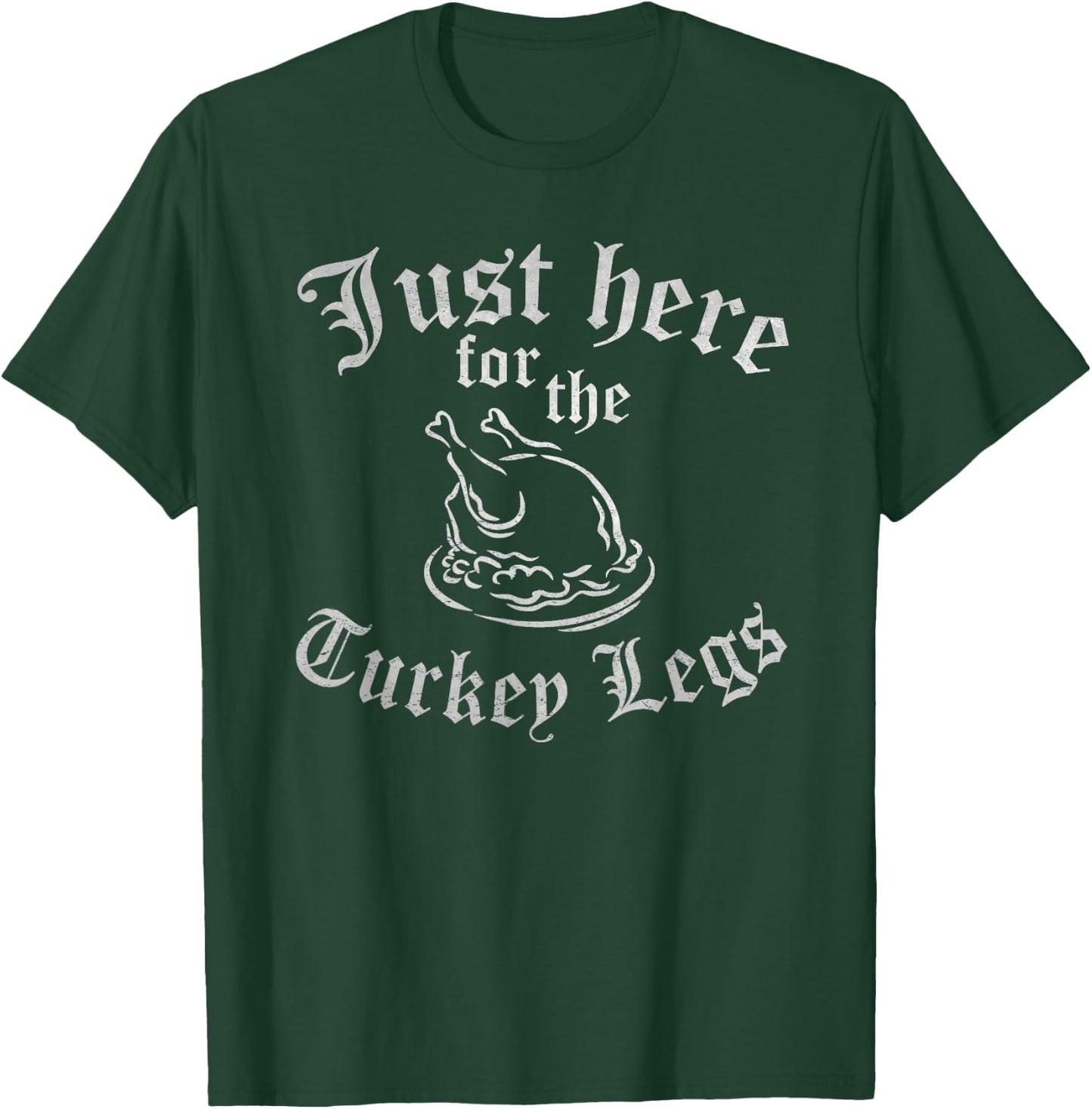 JUST HERE for Turkey Legs Funny Renaissance Faire Ren Fair T-Shirt - T-Shirt | Forest