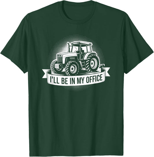 Farm Tractor Farmer and Farming, I’ll Be in My Office T-Shirt - T-Shirt | Forest