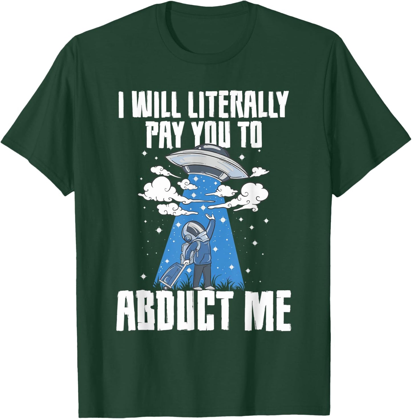 I Will Pay You To Abduct Me Alien Abduction Space Travel T-Shirt - T-Shirt | Forest