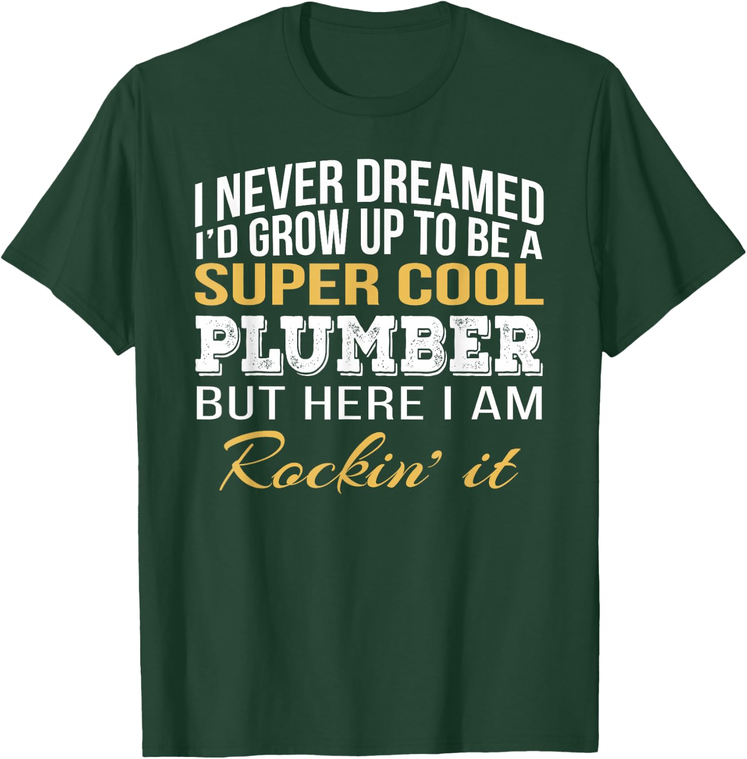 I never Dreamed Plumber Funny Gift Job Saying T-Shirt - T-Shirt | Forest