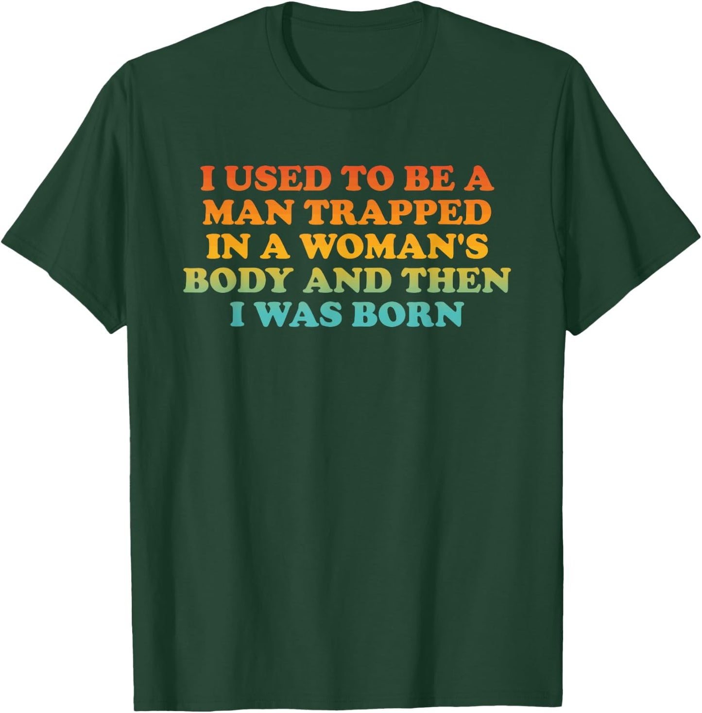 I Used to Be A Man Trapped in A Woman's Body Then I was Born T-Shirt - T-Shirt | Forest