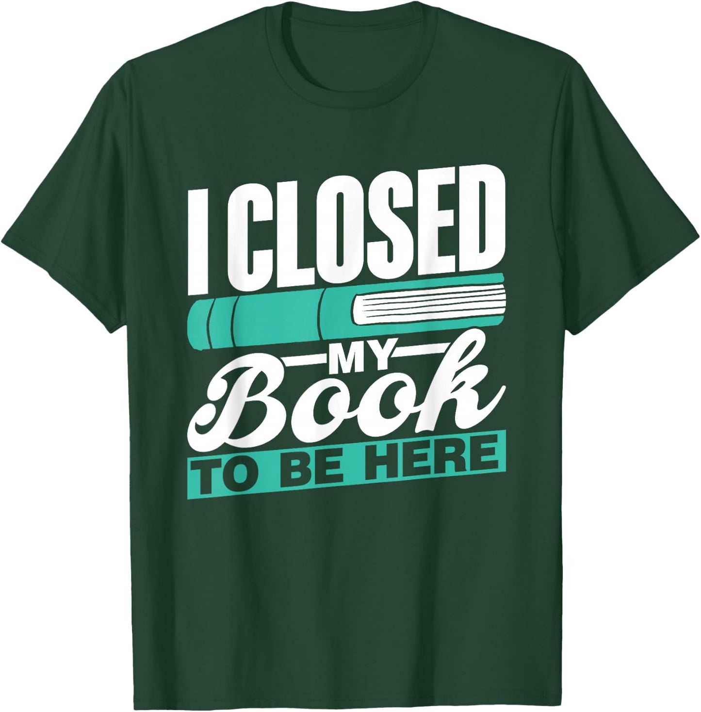 I Closed My Book To Be Here Read Readers Reader Reading T-Shirt - T-Shirt | Forest