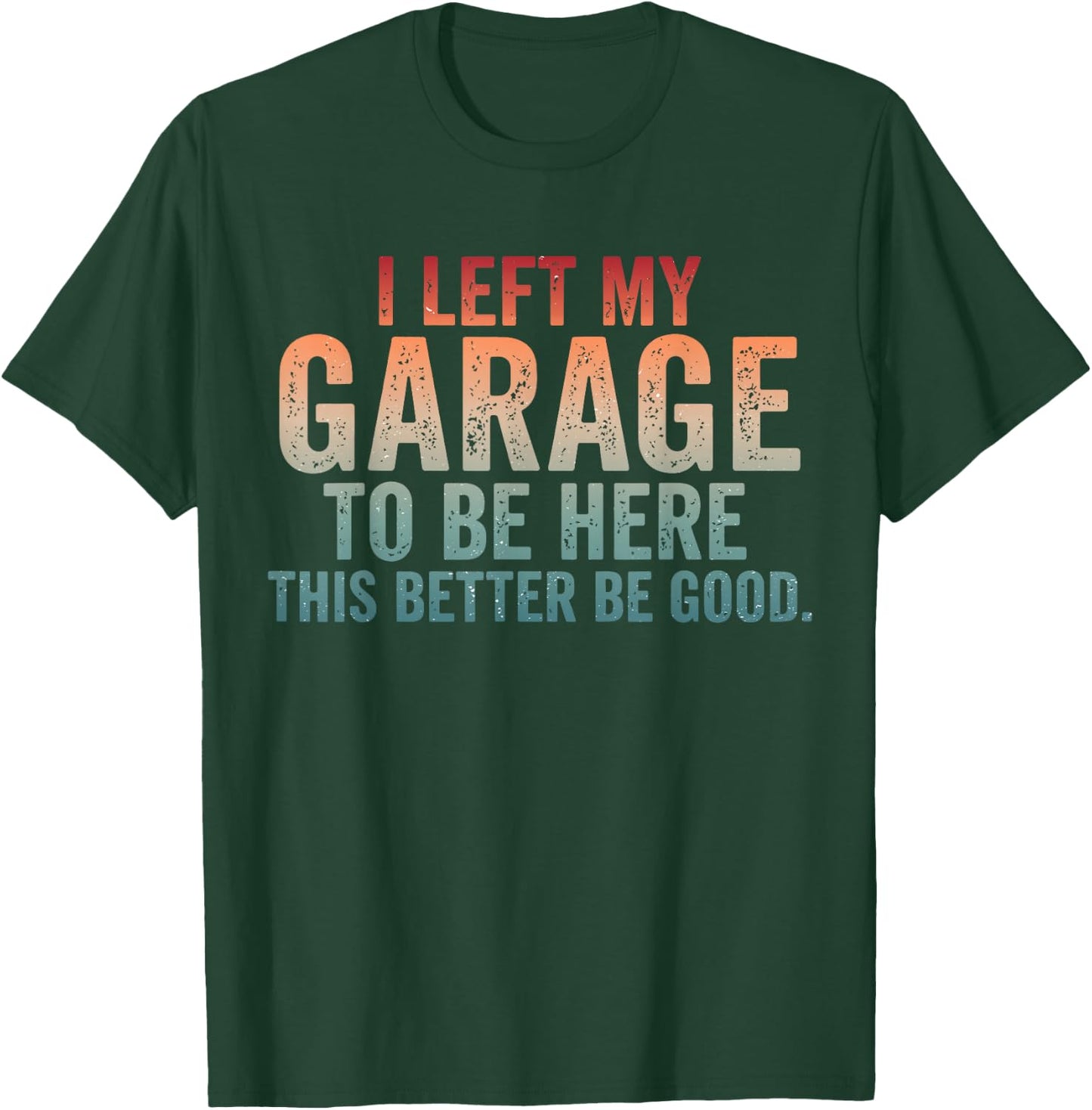 I Left My Garage to Be Here Car Mechanics Automotive T-Shirt - T-Shirt | Forest