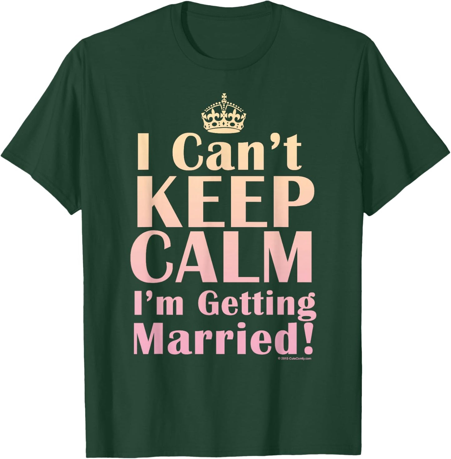 I Can't Keep Calm I'm Getting Married Funny Engagement Bride T-Shirt - T-Shirt | Forest