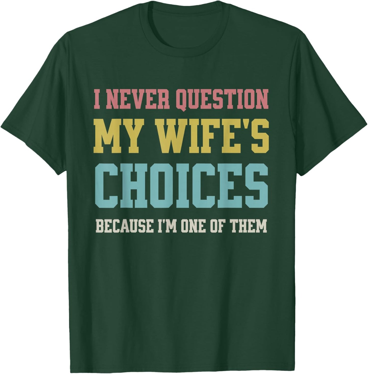 I Never Question My Wife's Choices Because I'm One of Them T-Shirt - T-Shirt | Forest