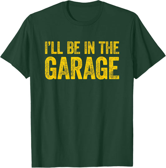 I'll Be In The Garage T-Shirt - T-Shirt | Forest