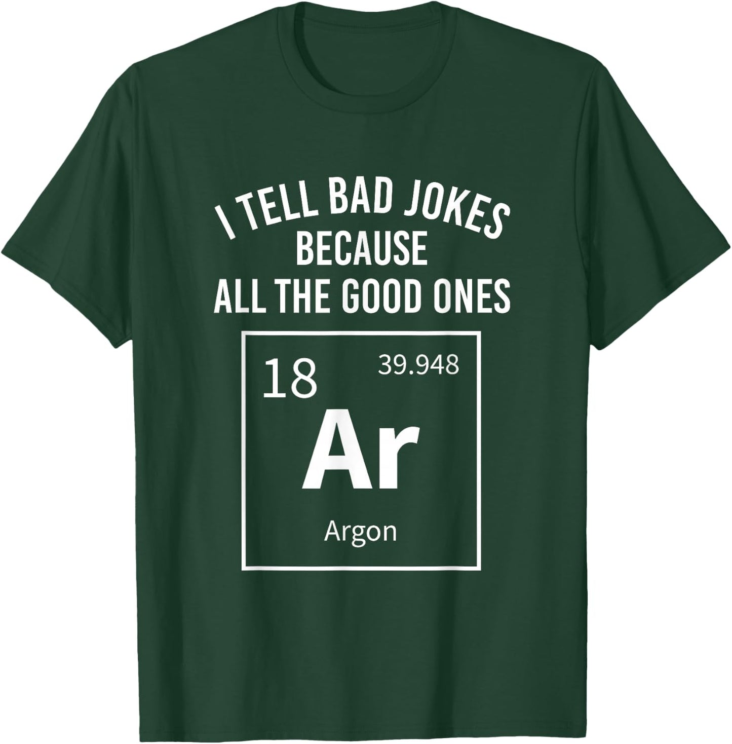 I Tell Bad Jokes Because All The Good Ones Argon Chemistry T-Shirt - T-Shirt | Forest