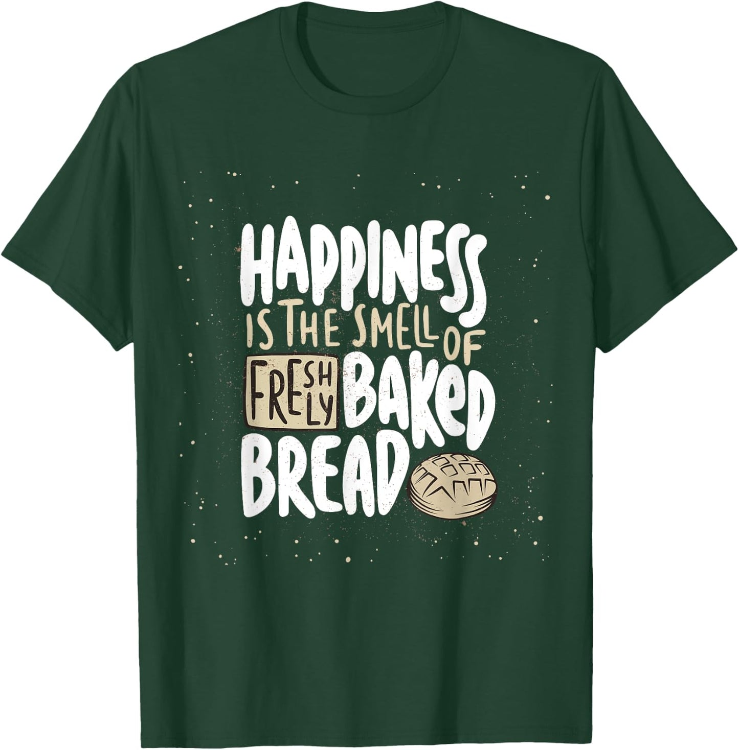 Happiness is The Smell of Freshly Baked Bread Funny Baking T-Shirt - T-Shirt | Forest