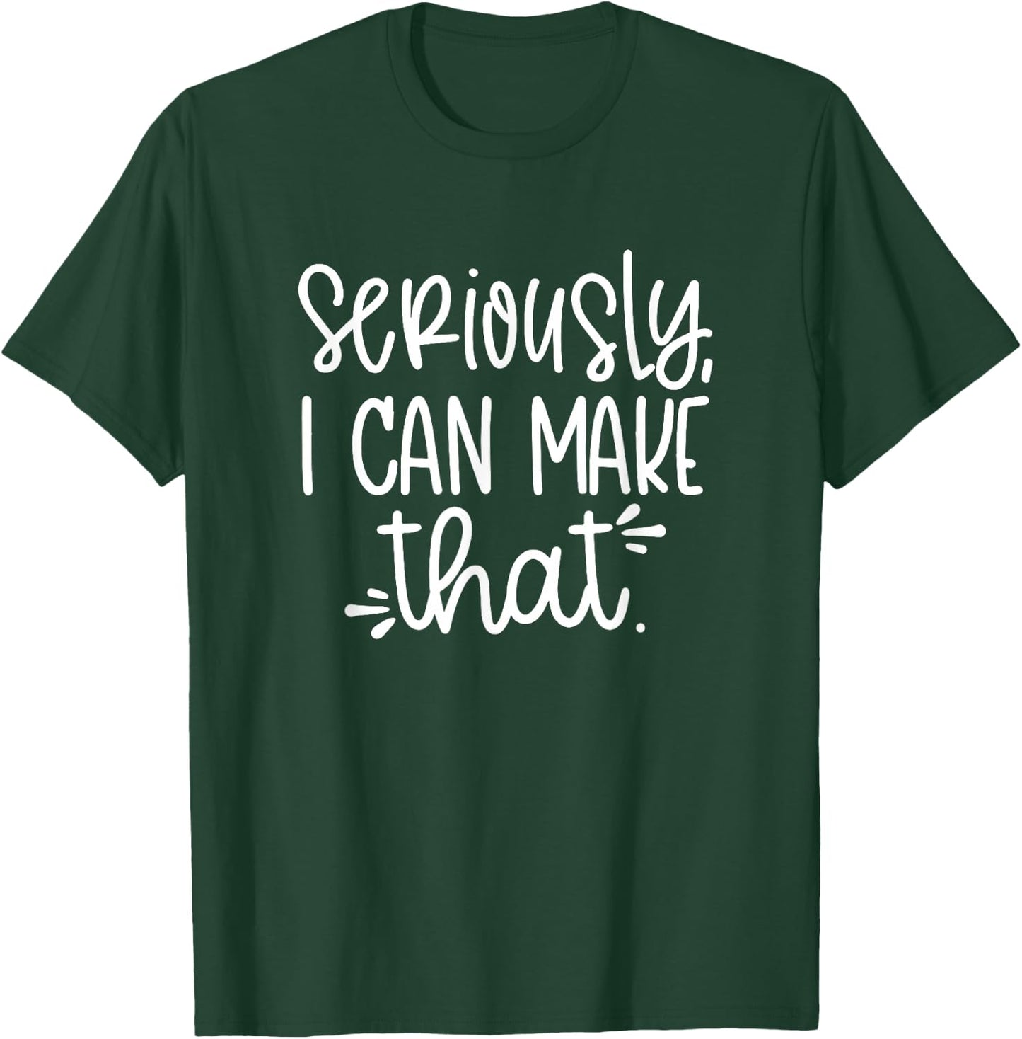 Seriously I can Make That Funny Crafter DIY Saying T-Shirt - T-Shirt | Forest