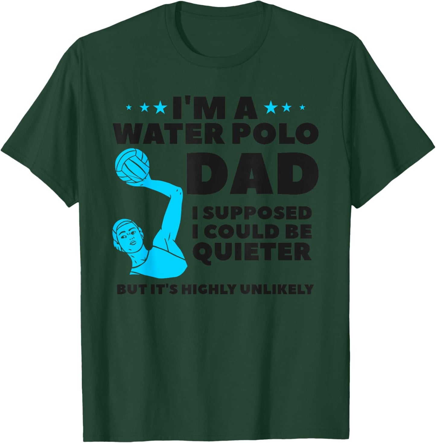 I'm A Water Polo Dad I Supposed I Could Be Quieter T-Shirt - T-Shirt | Forest