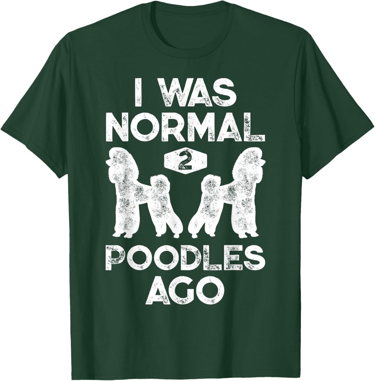 I Was Normal 2 Poodles Ago Funny Poodle Dog Lover Men Women T-Shirt - T-Shirt | Forest