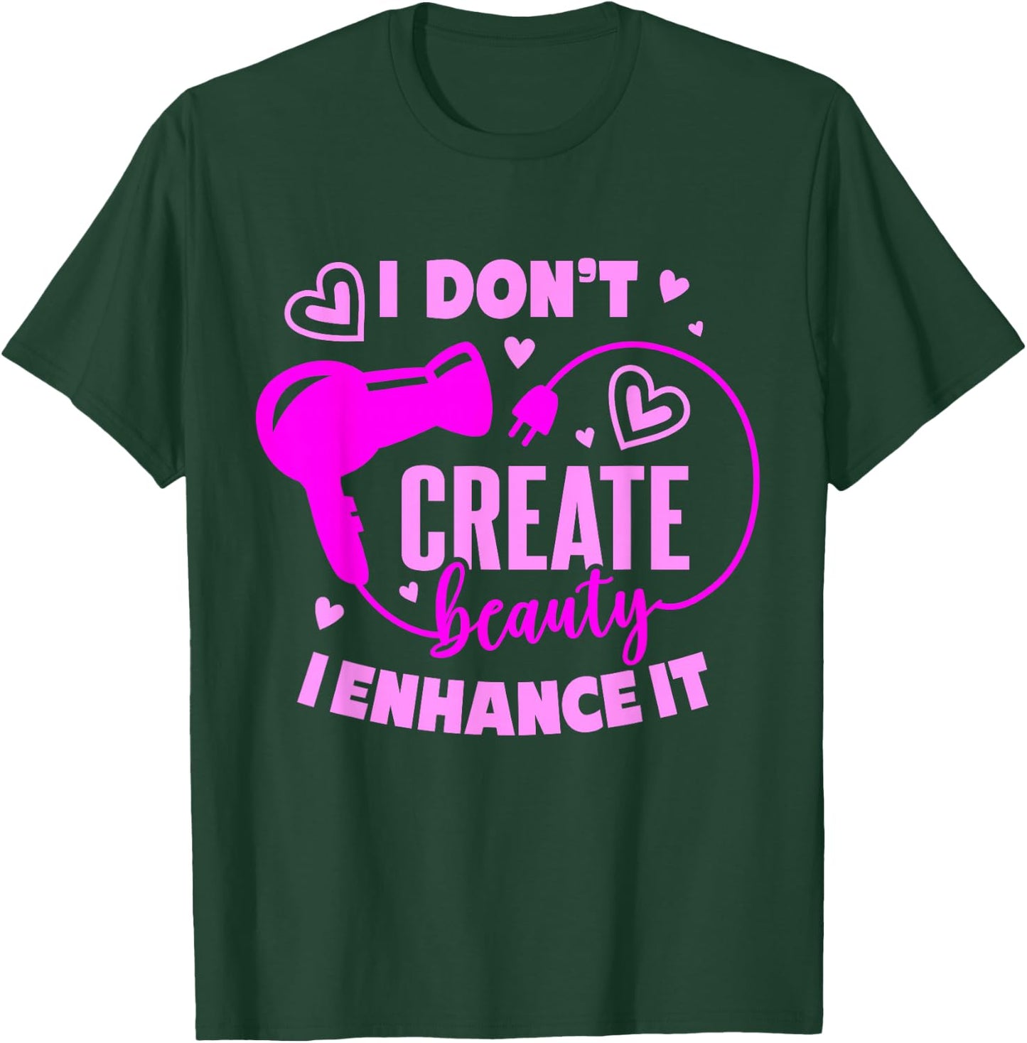 Hair Stylist I Don't Create Beauty I Enhance It T-Shirt - T-Shirt | Forest