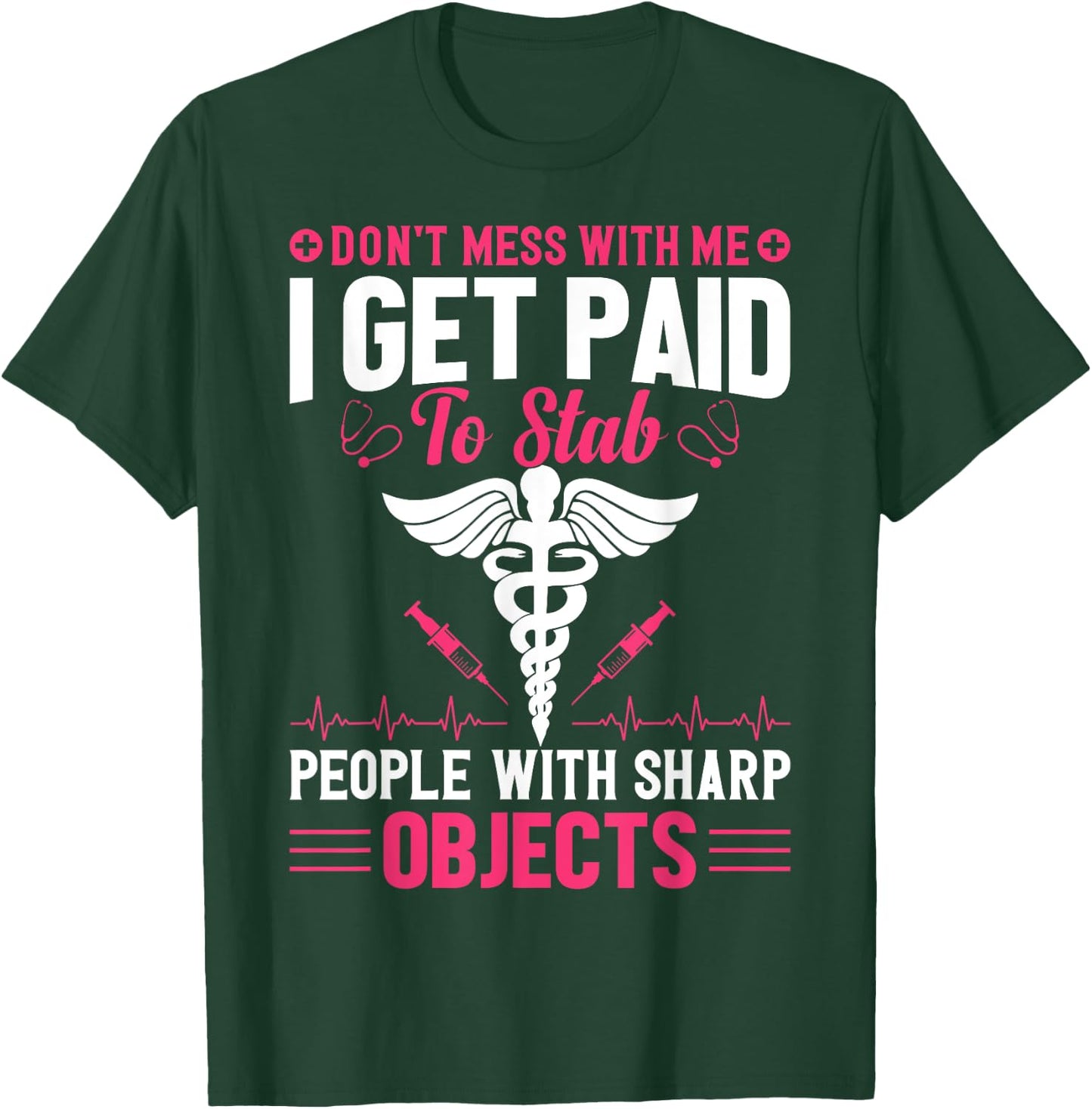 Don't Try To Mess With Me I Nurse Get Paid For Stab People T-Shirt - T-Shirt | Forest