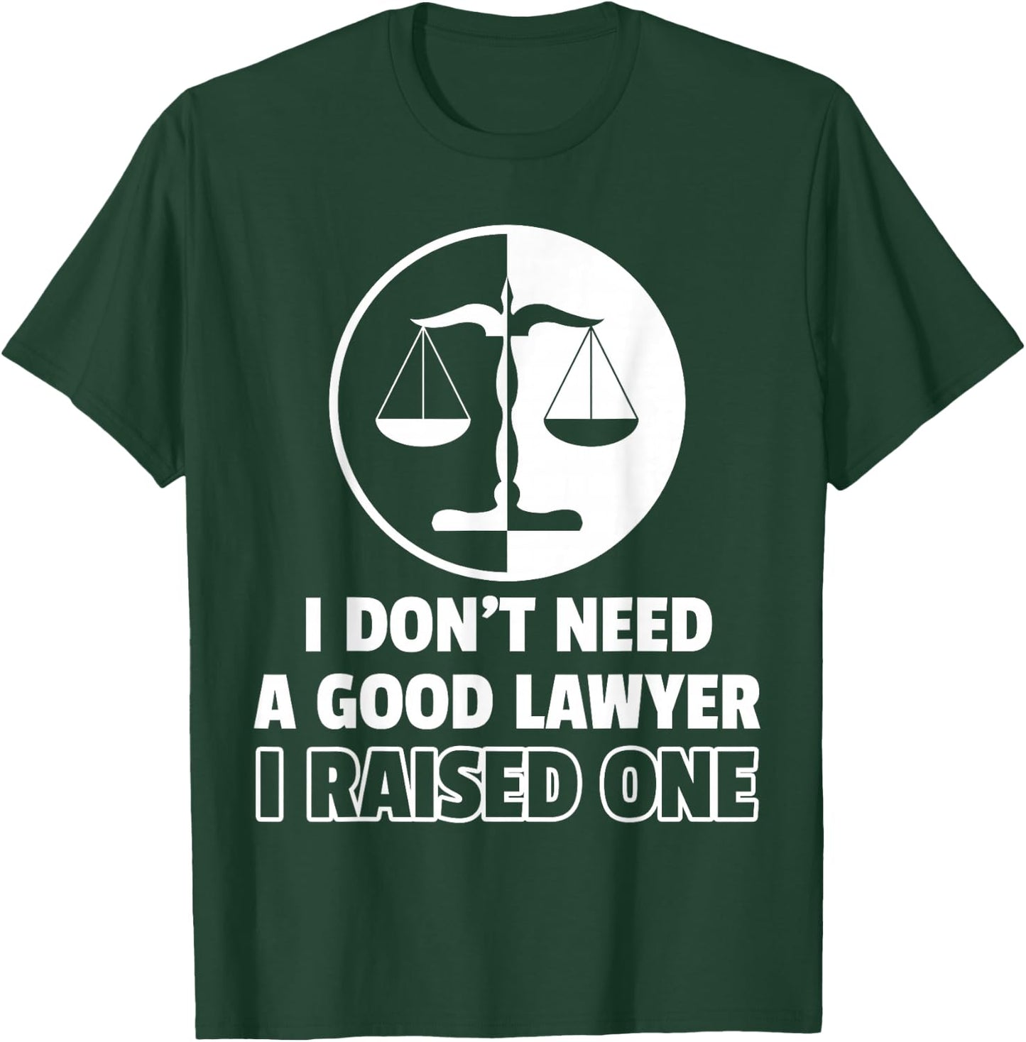 I Don't Need A Good Lawyer I Raised One T-Shirt - T-Shirt | Forest