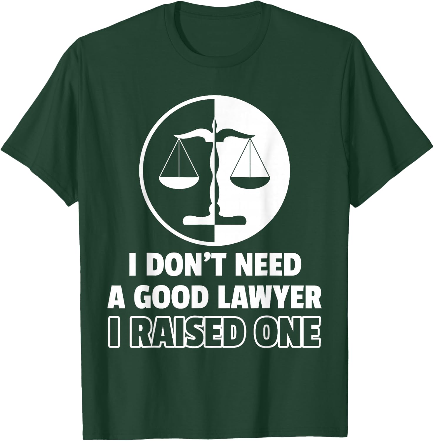 I Don't Need A Good Lawyer I Raised One T-Shirt - T-Shirt | Forest