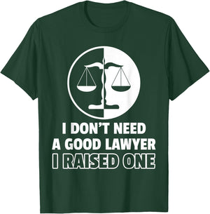 I Don't Need A Good Lawyer I Raised One T-Shirt - T-Shirt | Forest
