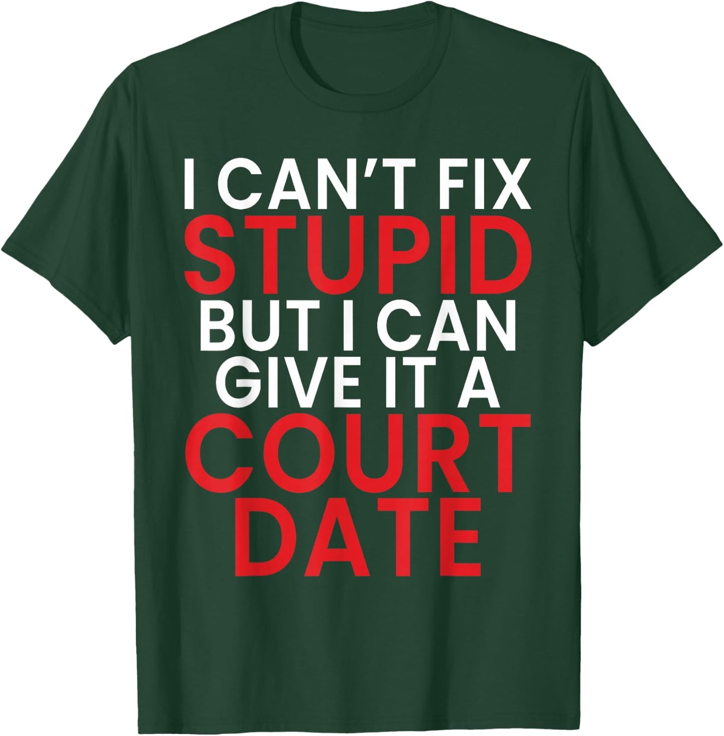 I Cant Fix Dumb But I Can Give It a Court Date Lawyer T-Shirt - T-Shirt | Forest