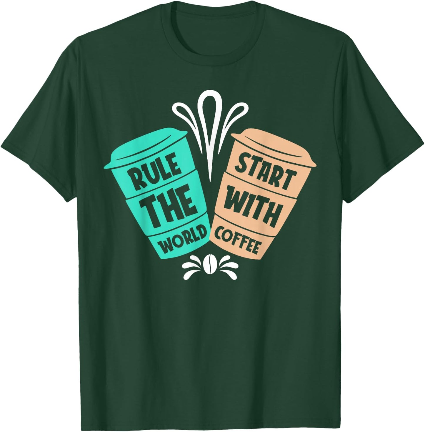 Rule The World Start With Coffee | Saying Coffee Lovers T-Shirt - T-Shirt | Forest