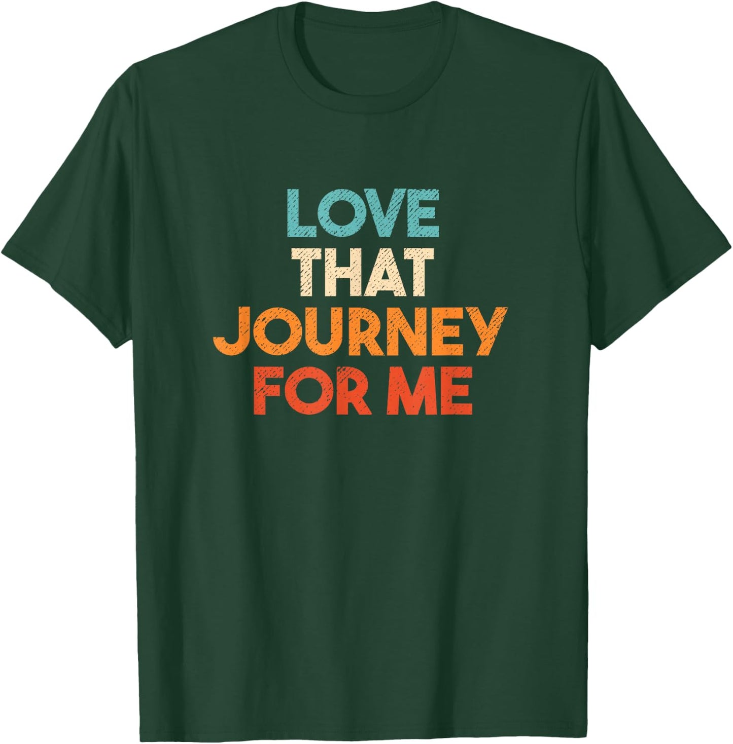 Love That Journey For Me Funny T-Shirt - T-Shirt | Forest