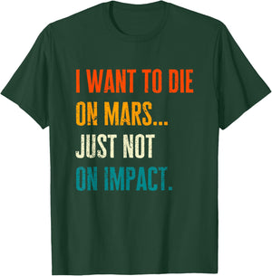 I Want To Die On Mars But Not On Impact Occupation of Mars T-Shirt - T-Shirt | Forest