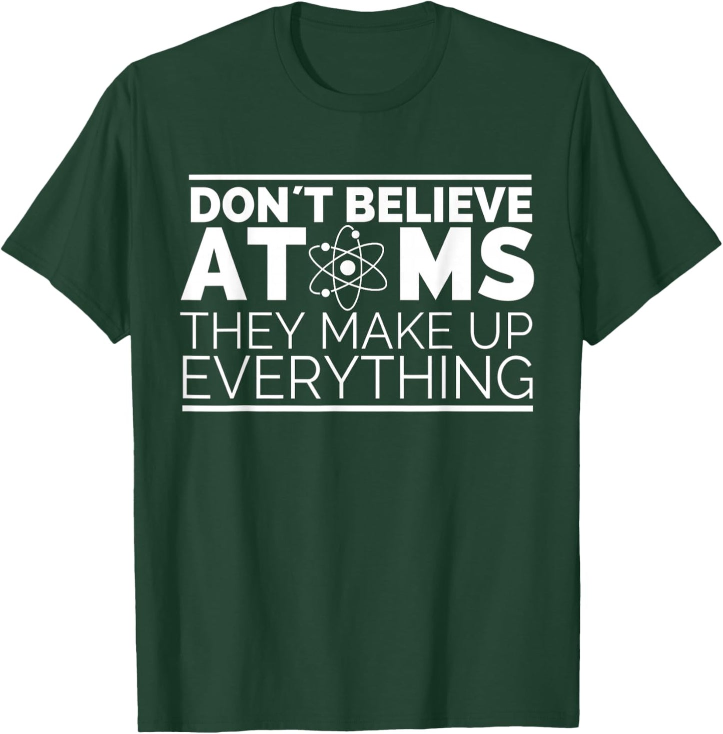 Dont Believe Atoms - Funny Science, Funny Nerd Chemistry T-Shirt - T-Shirt | Forest