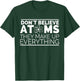 Dont Believe Atoms - Funny Science, Funny Nerd Chemistry T-Shirt - T-Shirt | Forest