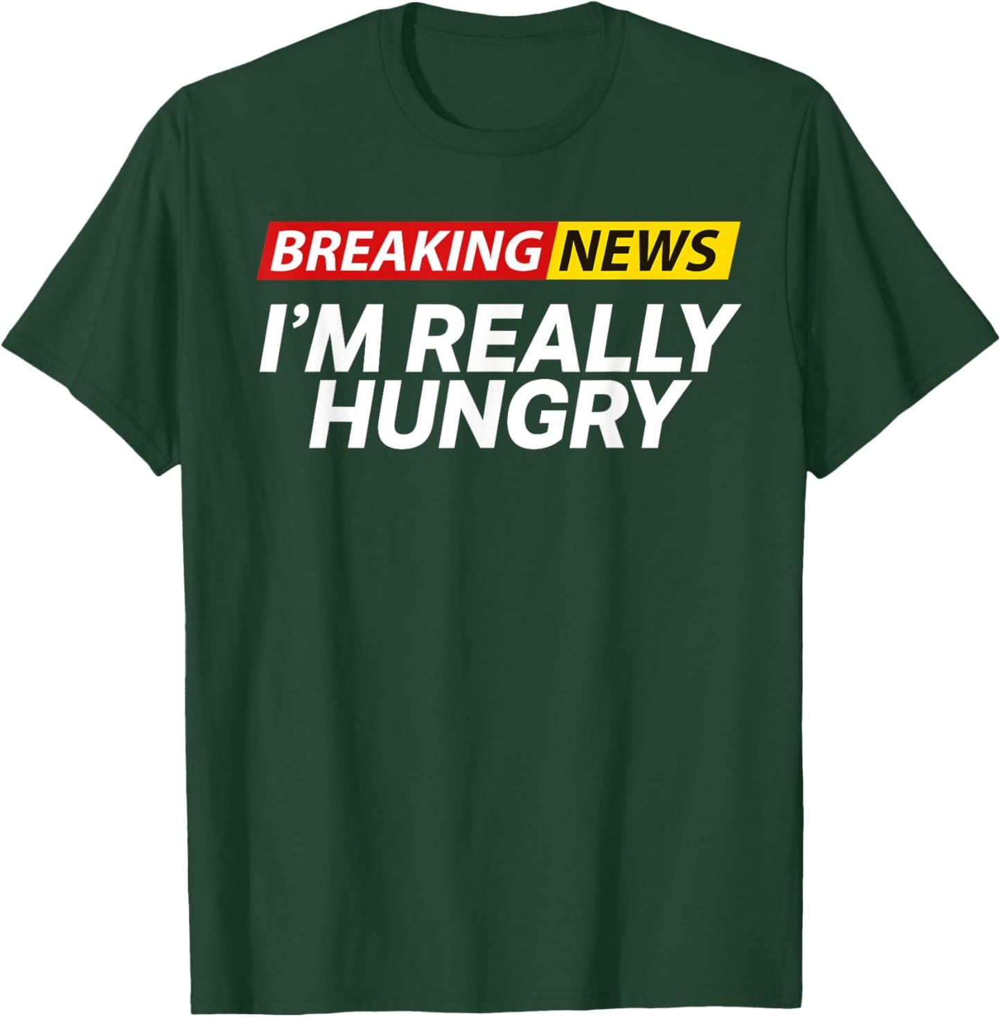 Breaking News I'm Really Hungry Always Hungry Funny T-Shirt - T-Shirt | Forest