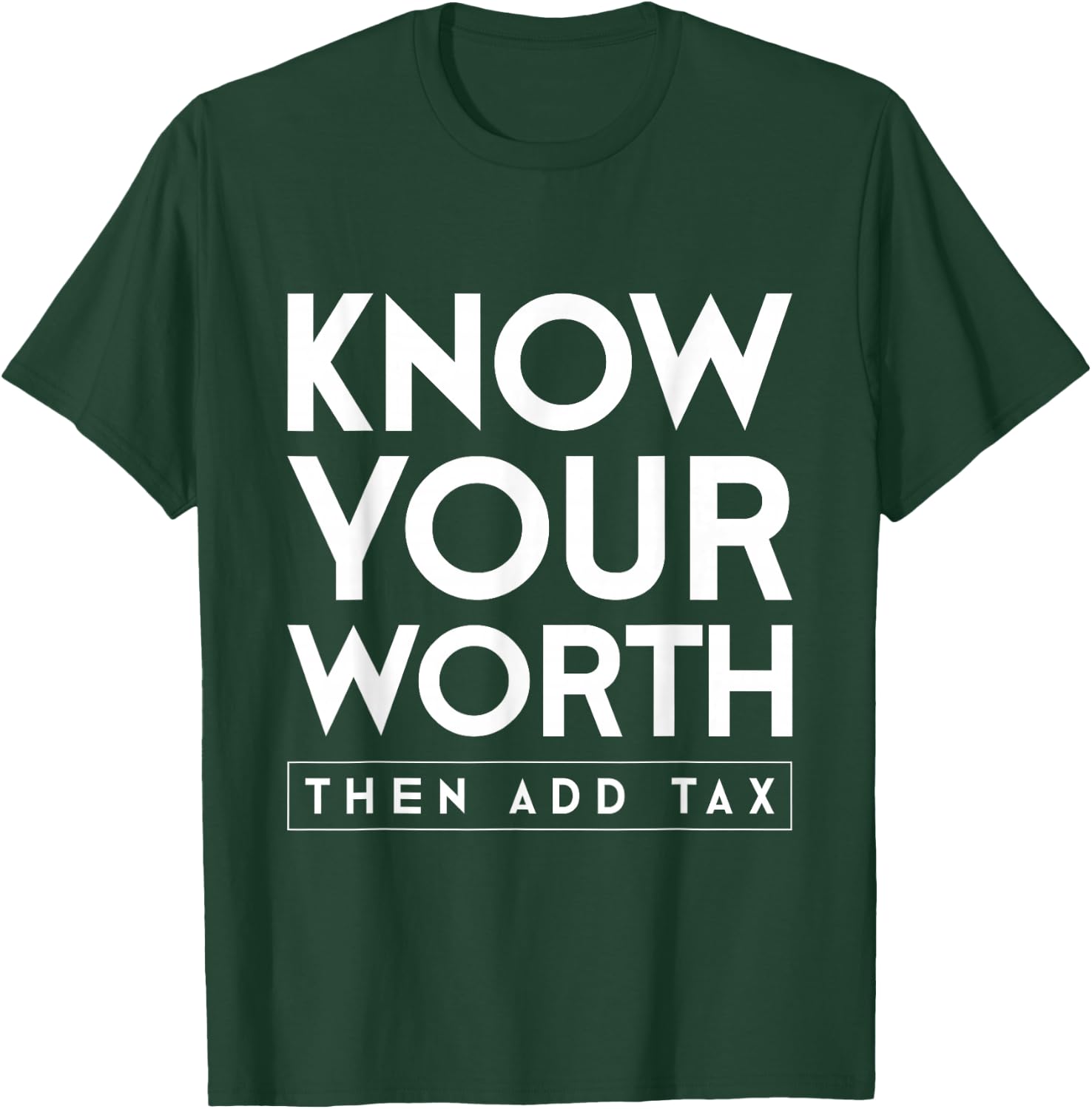 Know your value and then add tax. T-Shirt - T-Shirt | Forest