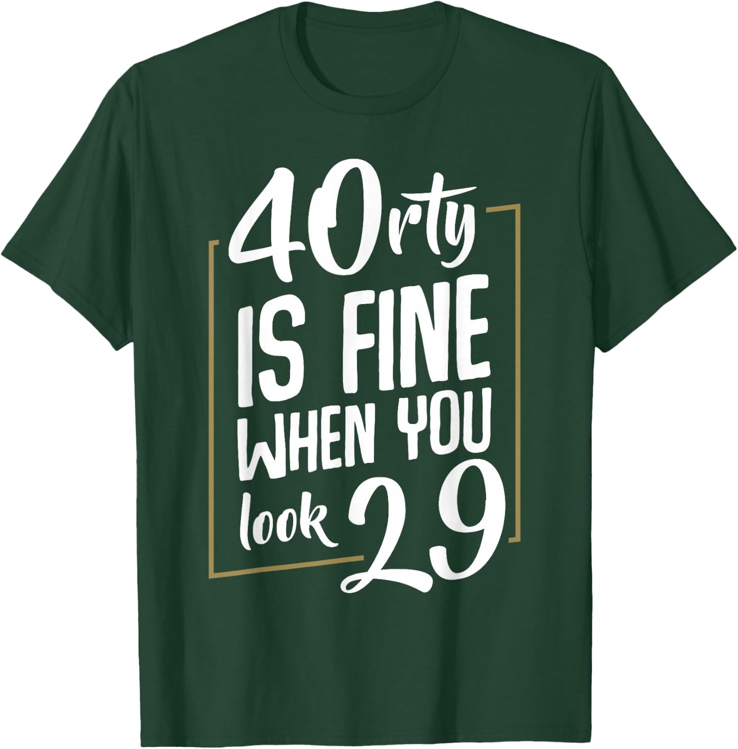 40rty Is fine When You Look 29 Fortieth 40th Birthday Gift T-Shirt - T-Shirt | Forest