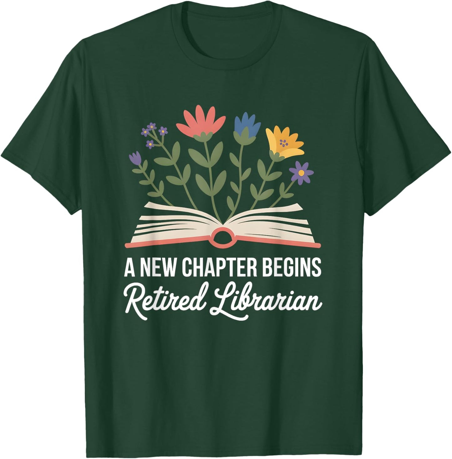 A New Chapter Begins Retired Librarian Book Flowers T-Shirt - T-Shirt | Forest