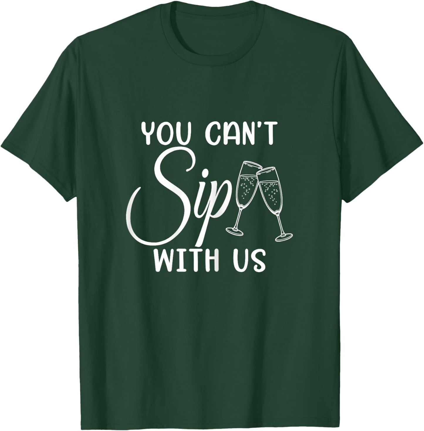 You Can't Sip With Us, Bachelorette Party Bridal Party Funny T-Shirt - T-Shirt | Forest
