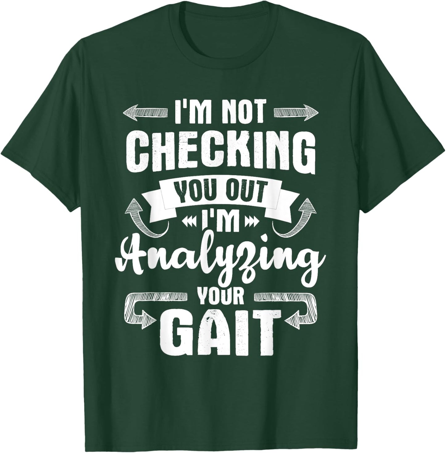 I'm Analyzing Your Gait - Physical Therapy Therapist PT T-Shirt - T-Shirt | Forest