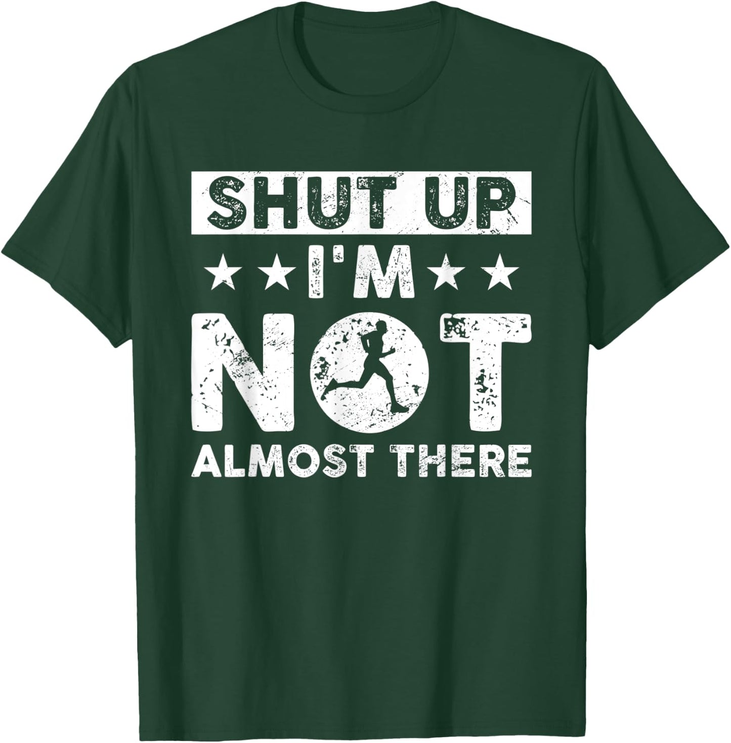 Shut Up I'm Not Almost There Runner Running Marathoner T-Shirt - T-Shirt | Forest