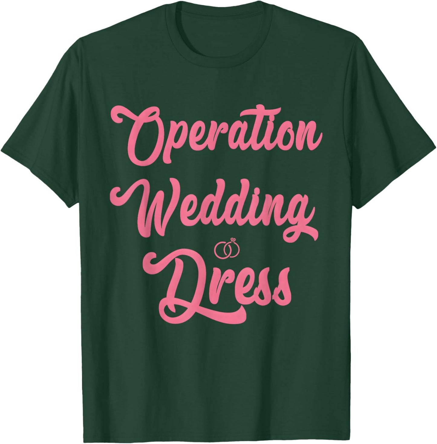 Wedding Dress Shopping, Operation Wedding Dress T-Shirt - T-Shirt | Forest