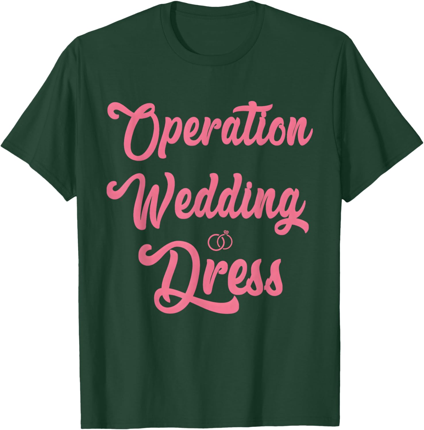 Wedding Dress Shopping, Operation Wedding Dress T-Shirt - T-Shirt | Forest